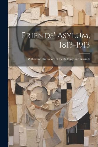 Friends' Asylum, 1813-1913