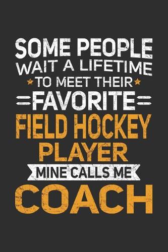 Some People Wait A Lifetime To Meet Their Favorite Field Hockey Player Mine Calls Me Coach