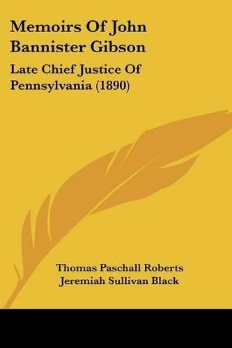 Memoirs Of John Bannister Gibson: Late Chief Justice Of Pennsylvania (1890)(English)