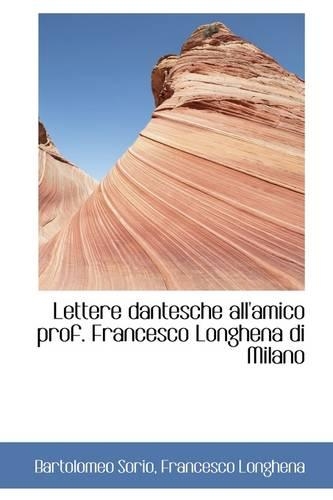 Lettere Dantesche All'amico Prof. Francesco Longhena Di Milano: (English)