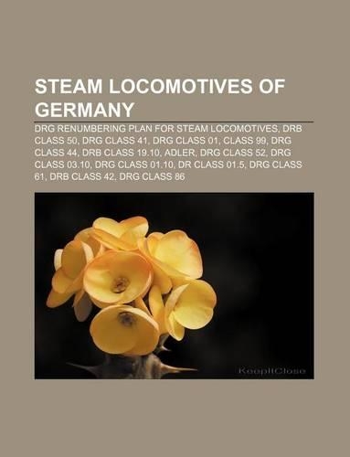 Steam Locomotives of Germany: Drg Renumbering Plan for Steam Locomotives, Drb Class 50, Drg Class 41, Drg Class 01, Class 99, Drg Class 44(English)