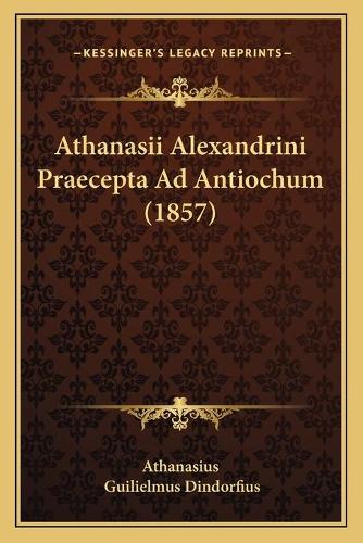 Athanasii Alexandrini Praecepta Ad Antiochum (1857): (Latin)