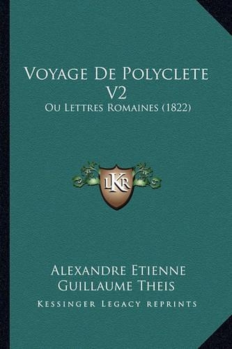 Voyage De Polyclete V2: Ou Lettres Romaines (1822)(French)