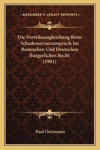 Die Vorteilsausgleichung Beim Schadensersatzanspruch Im Romischen Und Deutschen Burgerlichen Recht (1901)