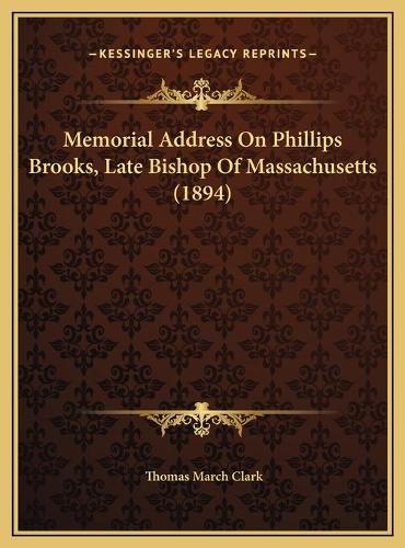 Memorial Address On Phillips Brooks, Late Bishop Of Massachusetts (1894)