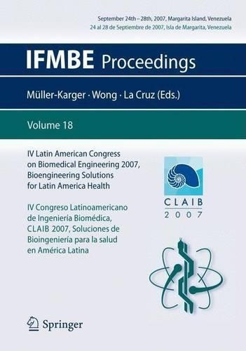 IV Latin American Congress on Biomedical Engineering 2007, Bioengineering Solutions for Latin America Health, September 24th-28th, 2007, Margarita Island, ... de Margarita, Venezuela: Ifmbe Proceedings, Vol. 18