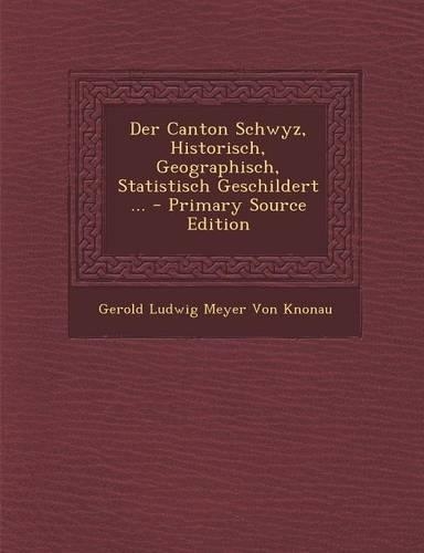 Der Canton Schwyz, Historisch, Geographisch, Statistisch Geschildert ... - Primary Source Edition