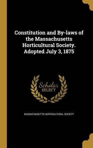 Constitution and By-Laws of the Massachusetts Horticultural Society. Adopted July 3, 1875