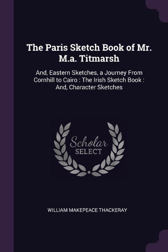 The Paris Sketch Book of Mr. M.a. Titmarsh
