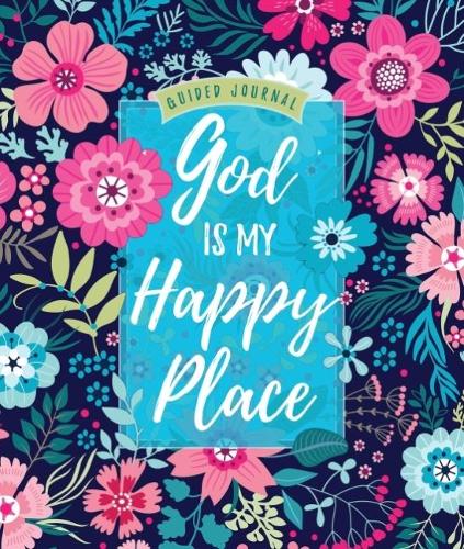 Guided Journal: God is My Happy Place (Floral): 13.97 x 16.51cm, 368 Pages, Beautifully Designed Full-Color Interior Wrapped with a Stunning Spot Gloss, Debossed, Pearlescent Cover(Guided Journals)