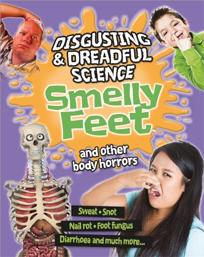 Disgusting and Dreadful Science: Smelly Feet and Other Body Horrors: (Disgusting and Dreadful Science)