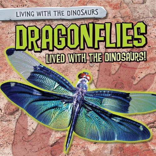 Dragonflies Lived with the Dinosaurs!: (Living with the Dinosaurs)