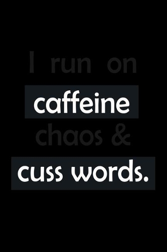 I run on Caffeine chaos & Cuss words: Food Journal - Track your Meals - Eat clean and fit - Breakfast Lunch Diner Snacks - Time Items Serving Cals Sugar Protein Fiber Carbs Fat - 110 pag