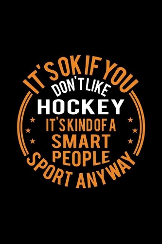 It's Okay If You Don't Like Hockey It's Kind Of A Smart People Sport Anyway