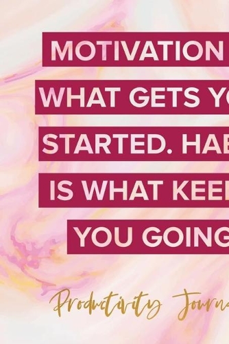 Motivation Is What Gets You Started. Habit Is What Keeps ou Going. Productivity Journal.