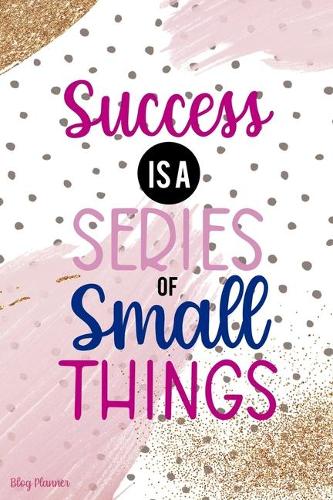 Success Is A Series Of Small Things