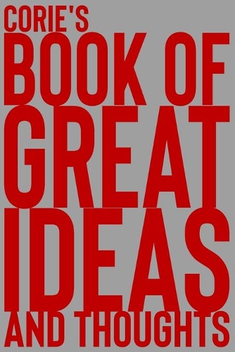 Corie's Book of Great Ideas and Thoughts: 150 Page Dotted Grid and individually numbered page Notebook with Colour Softcover design. Book format: 6 x 9 in(1548 Book of Great Ideas and Thoughts)