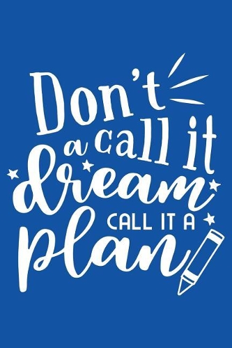 Don't Call It A Dream Call It A Plan: Motivational Quote - Cute 120 Page 6" X 9" Wide Ruled Notebook, Journal