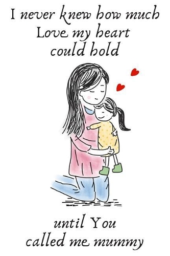 I Never Knew How Much Love My Heart Could Hold Until You Called Me Mummy