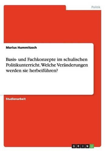 Basis- und Fachkonzepte im schulischen Politikunterricht. Welche Veränderungen werden sie herbeiführen?: (English)