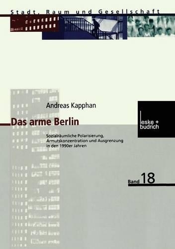 Das arme Berlin: Sozialräumliche Polarisierung, Armutskonzentration und Ausgrenzung in den 1990er Jahren(18 Stadt, Raum und Gesellschaft)