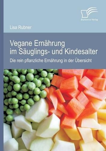 Vegane Ernährung im Säuglings- und Kindesalter: Die rein pflanzliche Ernährung in der Übersicht(German)
