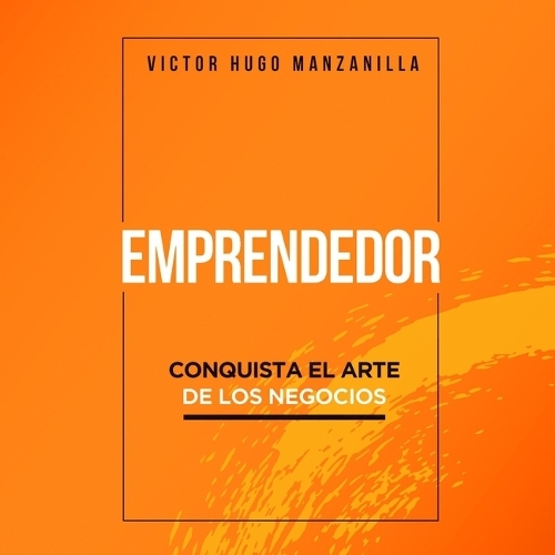 Emprendedor: Conquista El Arte de Los Negocios