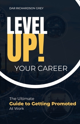 Level Up! Your Career: The Ultimate Guide to Getting Promoted