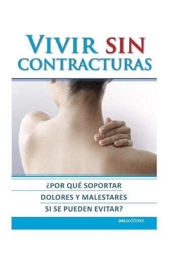 Vivir Sin Contracturas: ¿por qué soportar dolores y malestares si se pueden evitar?(Masajes Y Reflexologia)