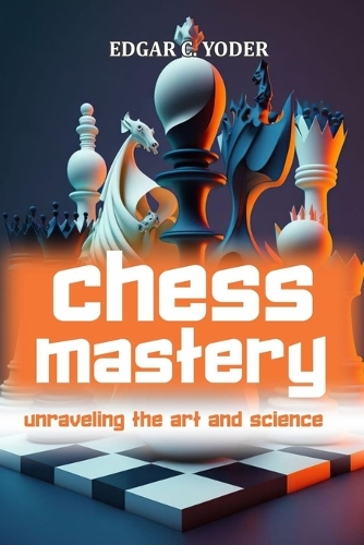 Chess Mastery: unraveling the art and science