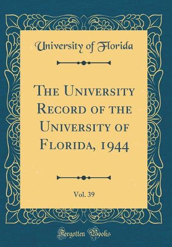 The University Record of the University of Florida, 1944, Vol. 39 (Classic Reprint)