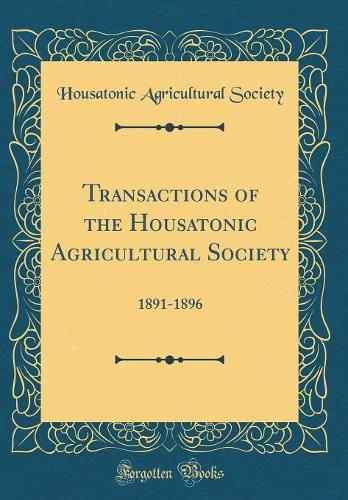 Transactions of the Housatonic Agricultural Society: 1891-1896 (Classic Reprint)