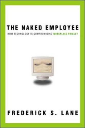 The Naked Employee: How Technology is Compromising Workplace Privacy