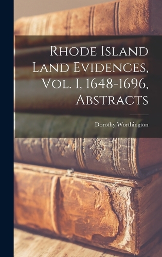 Rhode Island Land Evidences, vol. I, 1648-1696, Abstracts