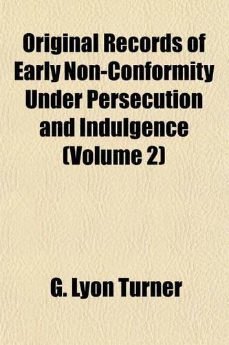 Original Records of Early Non-Conformity Under Persecution and Indulgence (Volume 2)