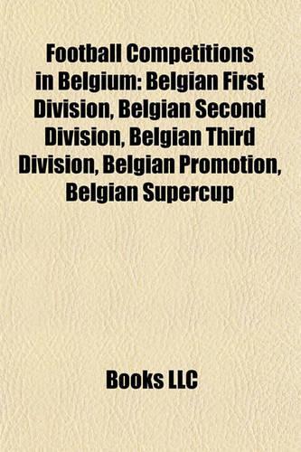 Football Competitions in Belgium: Belgian Cup, Belgian Pro League, Belgian Promotion, Belgian Second Division, Belgian Supercup(English)