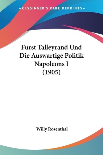 Furst Talleyrand Und Die Auswartige Politik Napoleons I (1905): (German)