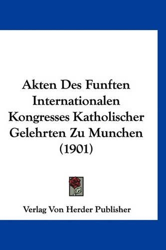 Akten Des Funften Internationalen Kongresses Katholischer Gelehrten Zu Munchen (1901)