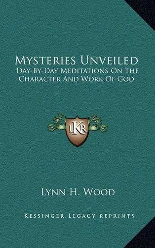 Mysteries Unveiled: Day-By-Day Meditations on the Character and Work of God