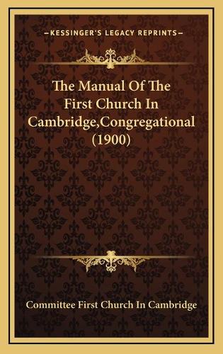 The Manual Of The First Church In Cambridge, Congregational (1900)