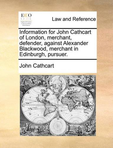 Information for John Cathcart of London, merchant, defender, against Alexander Blackwood, merchant in Edinburgh, pursuer.