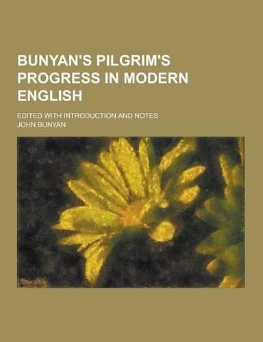 Bunyan's Pilgrim's Progress in Modern English; Edited with Introduction and Notes