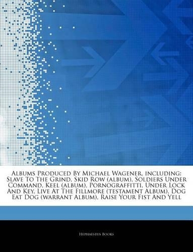 Articles on Albums Produced by Michael Wagener, Including: Slave to the Grind, Skid Row (Album), Soldiers Under Command, Keel (Album), Pornograffitti, Under Lock and Key, Live at the Fillmore (Testament Albu(English)