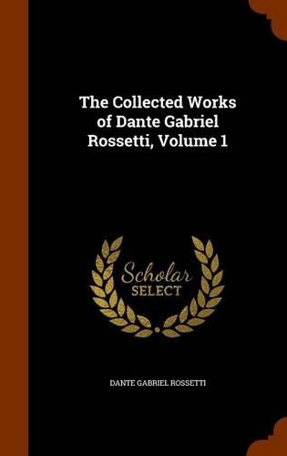 The Collected Works of Dante Gabriel Rossetti, Volume 1: (English)