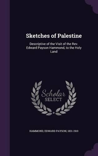 Sketches of Palestine: Descriptive of the Visit of the Rev. Edward Payson Hammond, to the Holy Land(English)