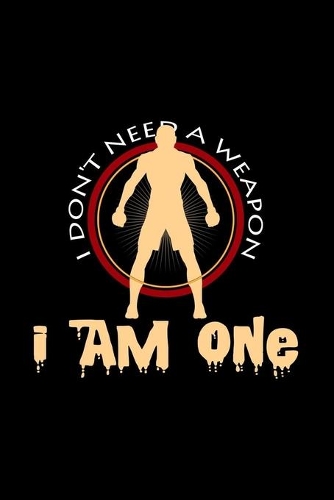 I don't need a weapon I am one