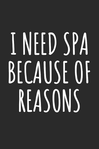 I Need Spa Because Of Reasons: Blank Lined Notebook