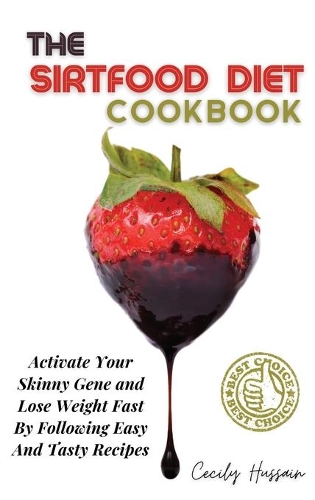 The Sirtfood Diet Cookbook: Activate Your Skinny Gene and Lose Weight Fast By Following Easy And Tasty Recipes