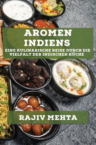 Aromen Indiens: Eine kulinarische Reise durch die Vielfalt der indischen Küche