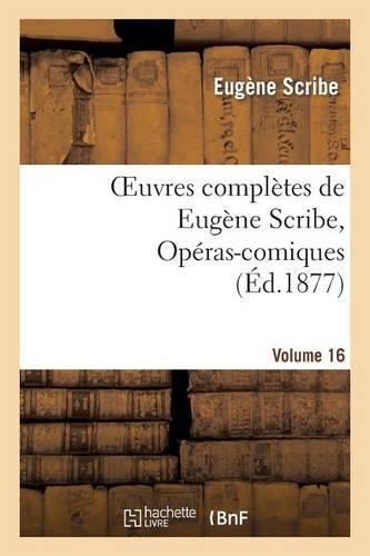 Oeuvres Complètes de Eugène Scribe, Opéras-Comiques. Sér. 4, Vol. 16: (Litterature)